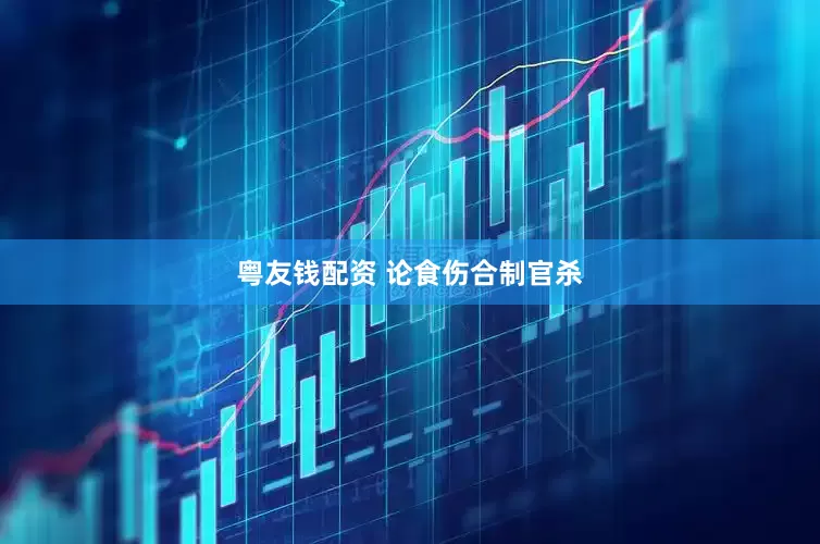 粤友钱配资 论食伤合制官杀