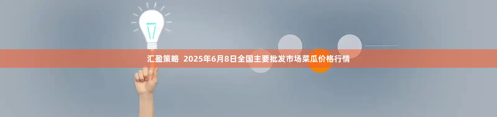 汇盈策略  2025年6月8日全国主要批发市场菜瓜价格行情